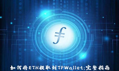 
如何将ETH提取到TPWallet：完整指南