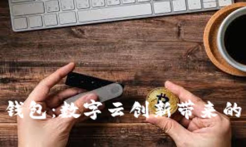 探索生态家园云钱包：数字云创新带来的可持续发展机遇
