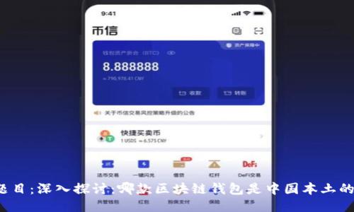 题目：深入探讨：哪款区块链钱包是中国本土的？