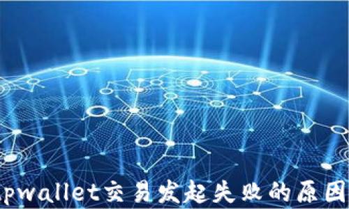 
深度解析：tpwallet交易发起失败的原因及解决方案