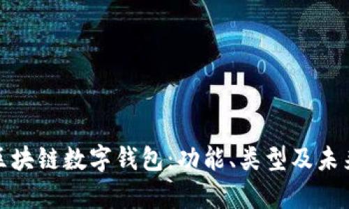 全面解析区块链数字钱包：功能、类型及未来发展趋势