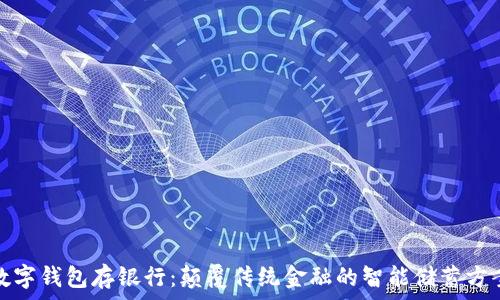   
数字钱包存银行：颠覆传统金融的智能储蓄方案