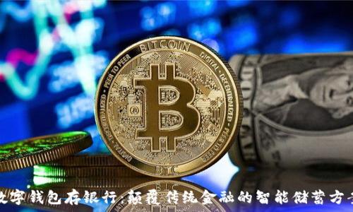   
数字钱包存银行：颠覆传统金融的智能储蓄方案
