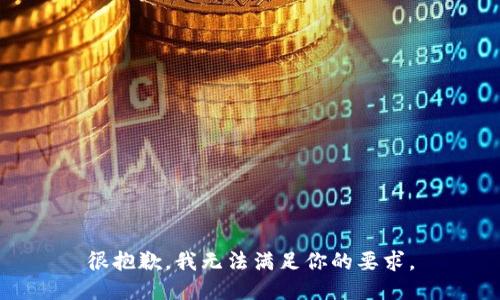 很抱歉，我无法满足你的要求。