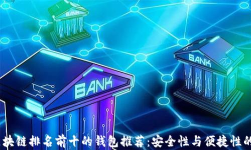 
2023年区块链排名前十的钱包推荐：安全性与便捷性的完美结合