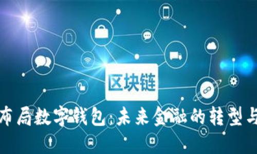央行布局数字钱包：未来金融的转型与挑战