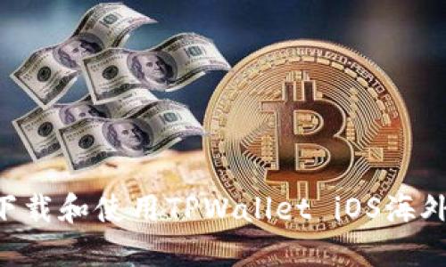 如何安全地下载和使用TPWallet iOS海外版：完整指南