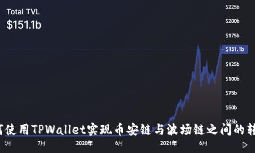 如何使用TPWallet实现币安链与波场链之间的转账？