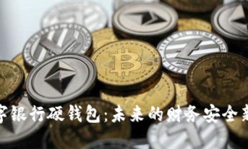 : 数字银行硬钱包：未来的财务安全新趋势