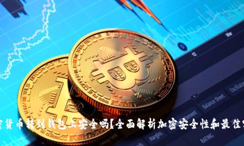 加密货币转到钱包上安全吗？全面解析加密安全性和最佳实践