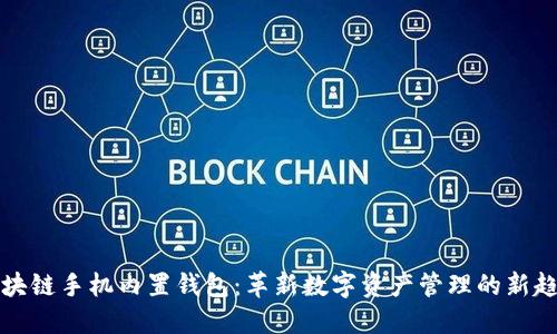 区块链手机内置钱包：革新数字资产管理的新趋势