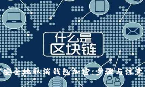 如何安全地取消钱包加密：步骤与注意事项