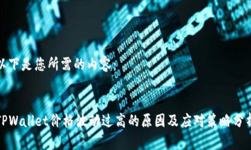 以下是您所需的内容：


TPWallet价格波动过高的原因及应对策略分析
