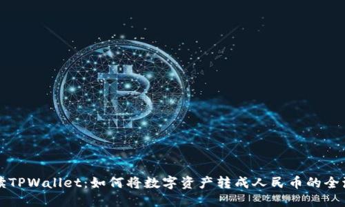 全面解读TPWallet：如何将数字资产转成人民币的全流程指南