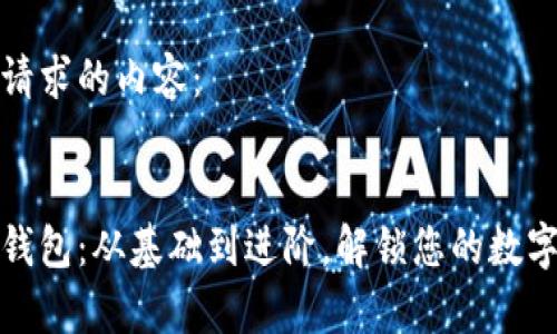 以下是您请求的内容：


揭秘数字钱包：从基础到进阶，解锁您的数字财富管理