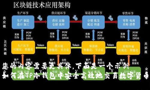 您的内容需要更具体，下面是一个示例  
如何在TP冷钱包中安全高效地交易数字货币