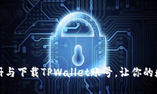 一步步教你如何注册与下载TPWallet账号，让你的数字资产管理更轻松