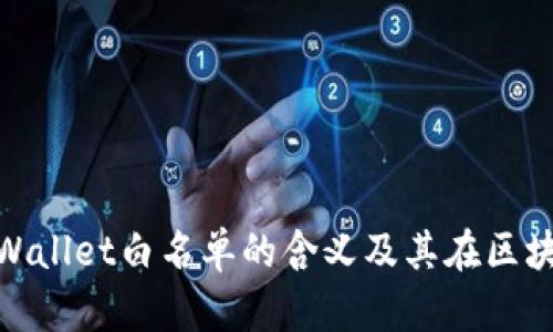: 深入解析TPWallet白名单的含义及其在区块链中的重要性