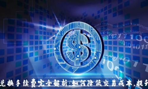 
TPWallet 兑换手续费完全解析：如何降低交易成本，提升投资收益？
