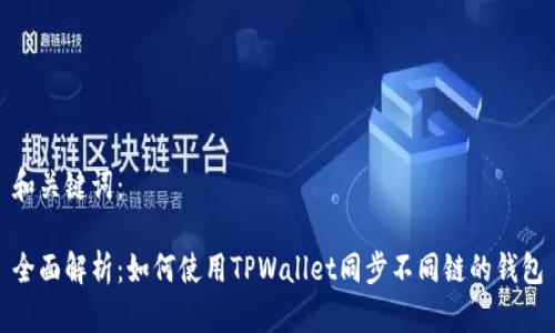 和关键词：

全面解析：如何使用TPWallet同步不同链的钱包