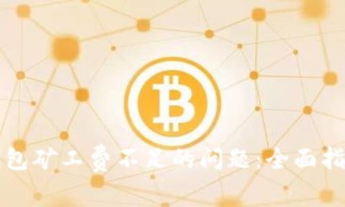 解决TP火币钱包矿工费不足的问题：全面指南与应对策略