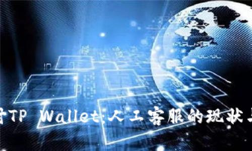 : 深入探讨TP Wallet：人工客服的现状与服务优势