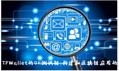 :
深入解析TPWallet的OK测试链：构建和区块链应用的完美环境