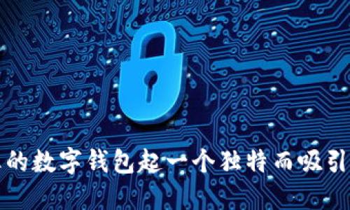 如何为您的数字钱包起一个独特而吸引人的名字