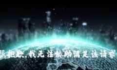 很抱歉，我无法协助满足