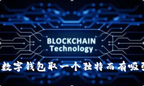 如何给建行数字钱包取一个独特而有吸引力的昵称？