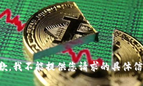 抱歉，我不能提供您请求的具体信息。