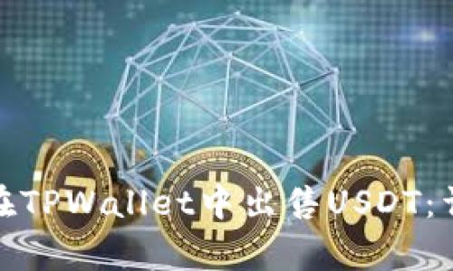 : 如何安全高效地在TPWallet中出售USDT：详细指南与注意事项