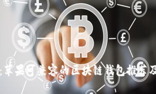 全面解析：苹果可兼容的区块链钱包推荐及使用指南