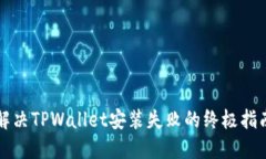 解决TPWallet安装失败的终极