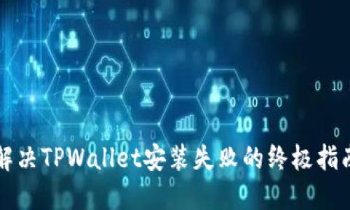 解决TPWallet安装失败的终极指南