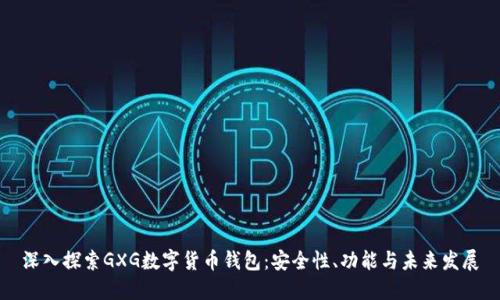 深入探索GXG数字货币钱包：安全性、功能与未来发展