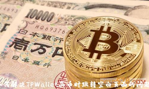 
如何解决TPWallet买币时跳转空白页面的问题？