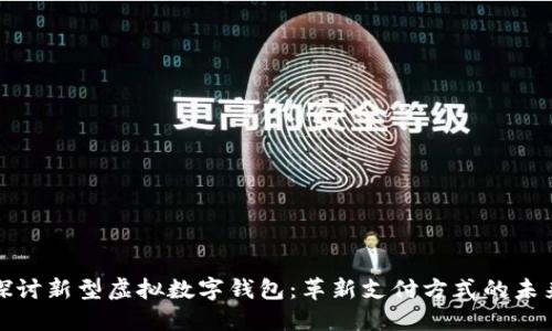 深入探讨新型虚拟数字钱包：革新支付方式的未来趋势