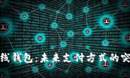 数字人民币离线钱包：未来支付方式的突破与应用前景