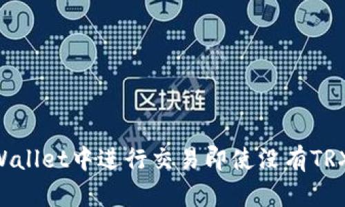 如何在TPWallet中进行交易即使没有TRX：完整指南