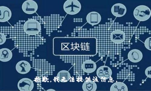 抱歉，我无法提供该信息。