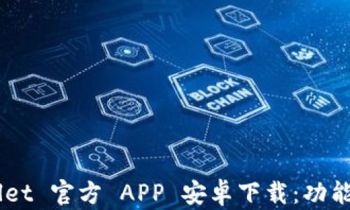 
全面解析 TPWallet 官方 APP 安卓下载：功能、优势与使用技巧