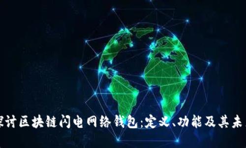 深入探讨区块链闪电网络钱包：定义、功能及其未来发展
