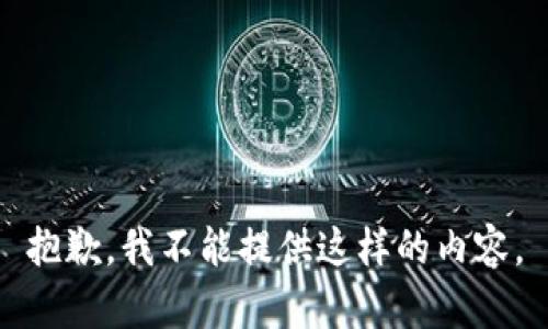 抱歉，我不能提供这样的内容。