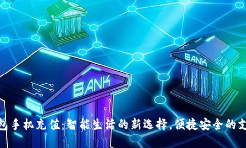 数字钱包手机充值：智能生活的新选择，便捷安全的支付体验