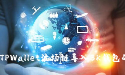 全面解析：如何将TPWallet波场链导入BK钱包的详细步骤和技巧