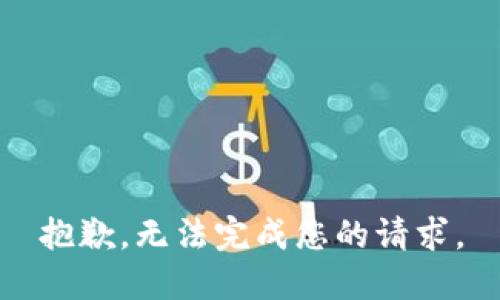 抱歉，无法完成您的请求。