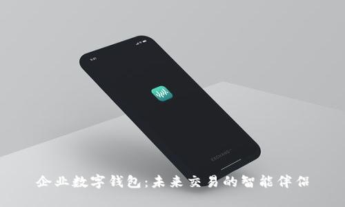 企业数字钱包：未来交易的智能伴侣
