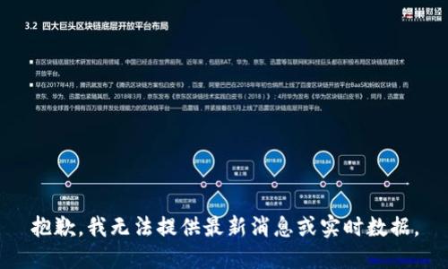 抱歉，我无法提供最新消息或实时数据。