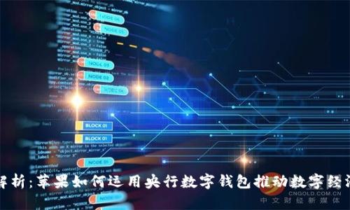 全方位解析：苹果如何运用央行数字钱包推动数字经济的未来